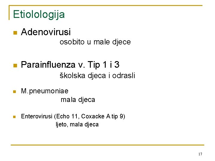 Etiolologija n Adenovirusi osobito u male djece n Parainfluenza v. Tip 1 i 3