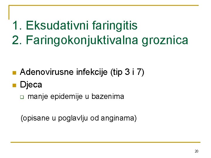 1. Eksudativni faringitis 2. Faringokonjuktivalna groznica n n Adenovirusne infekcije (tip 3 i 7)