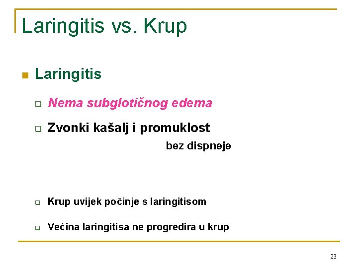 Laringitis vs. Krup n Laringitis q Nema subglotičnog edema q Zvonki kašalj i promuklost