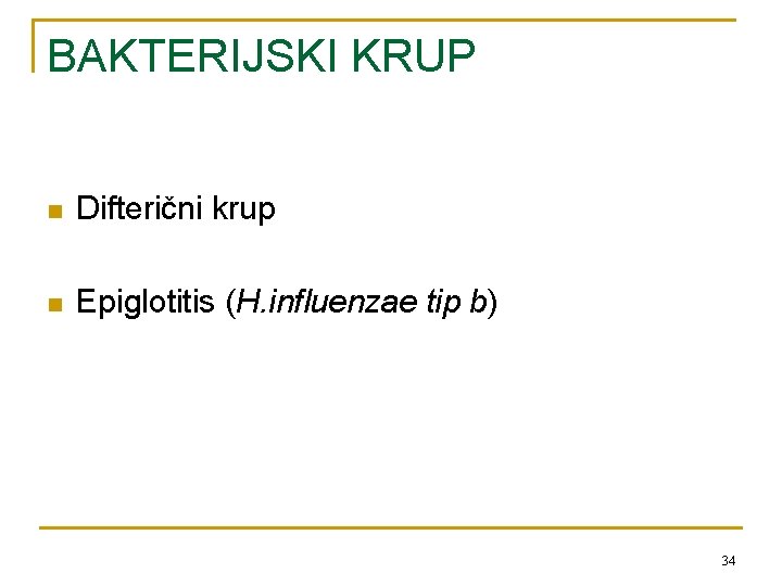 BAKTERIJSKI KRUP n Difterični krup n Epiglotitis (H. influenzae tip b) 34 