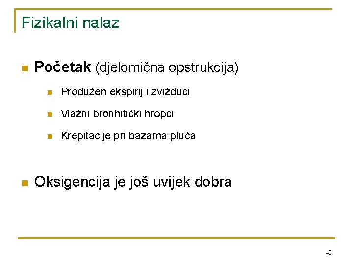 Fizikalni nalaz n n Početak (djelomična opstrukcija) n Produžen ekspirij i zvižduci n Vlažni