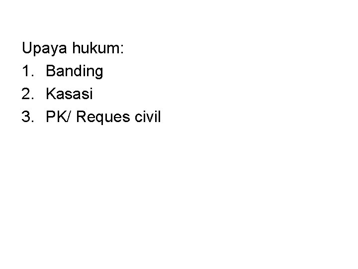 Upaya hukum: 1. Banding 2. Kasasi 3. PK/ Reques civil 