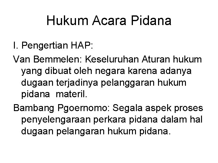 Hukum Acara Pidana I. Pengertian HAP: Van Bemmelen: Keseluruhan Aturan hukum yang dibuat oleh