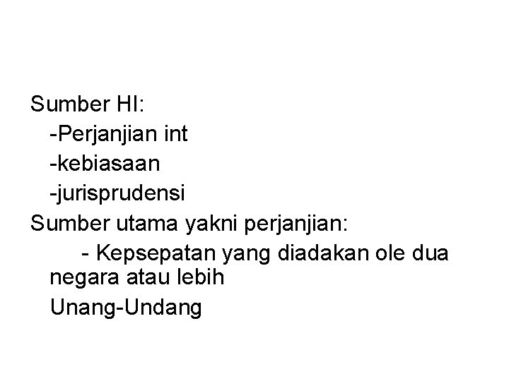 Sumber HI: -Perjanjian int -kebiasaan -jurisprudensi Sumber utama yakni perjanjian: - Kepsepatan yang diadakan