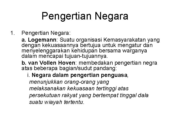 Pengertian Negara 1. Pengertian Negara: a. Logemann: Suatu organisasi Kemasyarakatan yang dengan kekuasaannya bertujua