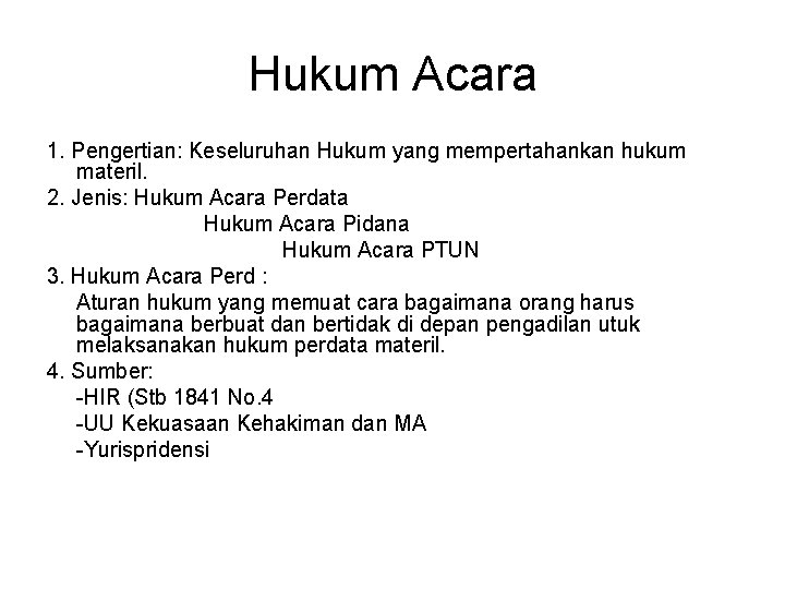 Hukum Acara 1. Pengertian: Keseluruhan Hukum yang mempertahankan hukum materil. 2. Jenis: Hukum Acara