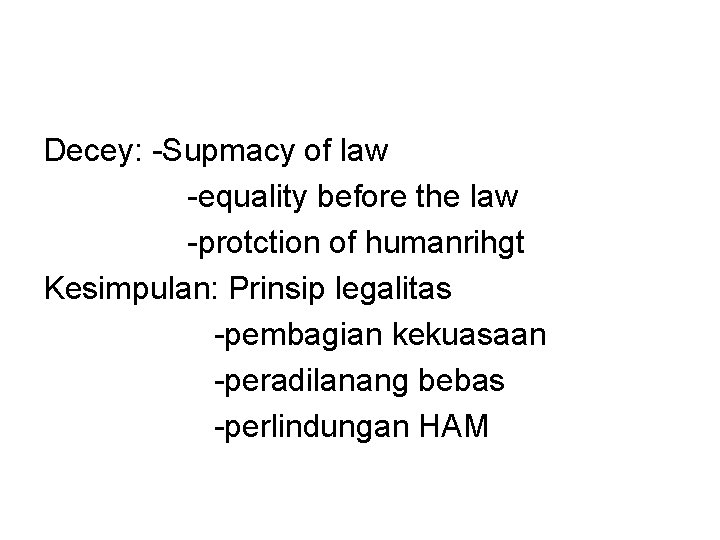 Decey: -Supmacy of law -equality before the law -protction of humanrihgt Kesimpulan: Prinsip legalitas