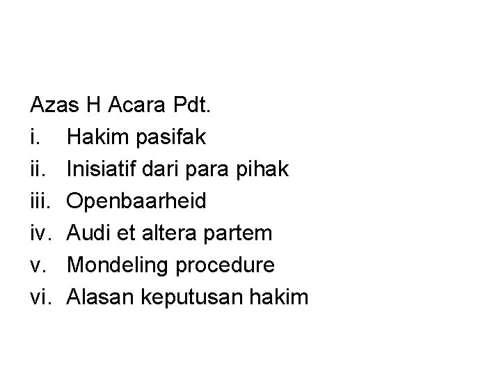 Azas H Acara Pdt. i. Hakim pasifak ii. Inisiatif dari para pihak iii. Openbaarheid