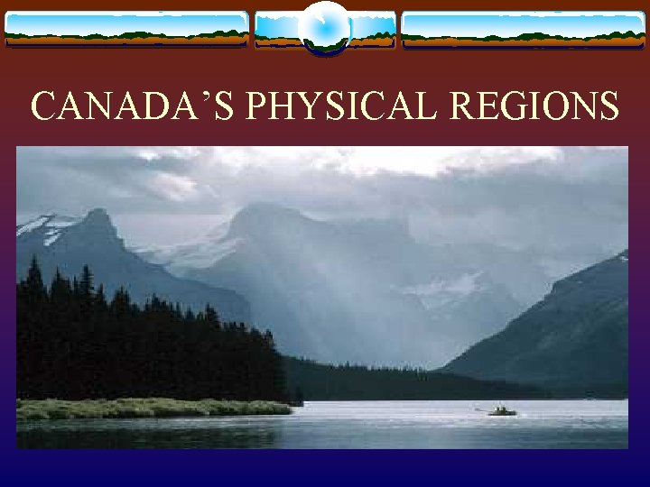 CANADA’S PHYSICAL REGIONS 