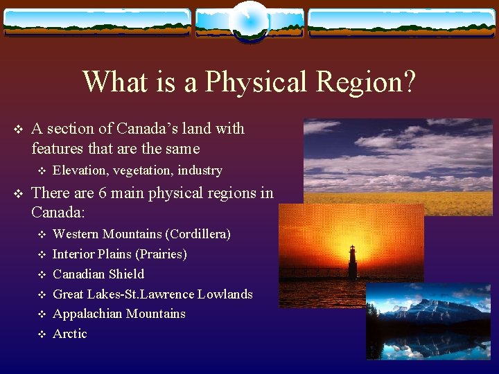 What is a Physical Region? v A section of Canada’s land with features that