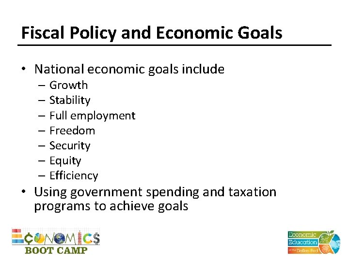 Fiscal Policy and Economic Goals • National economic goals include – Growth – Stability