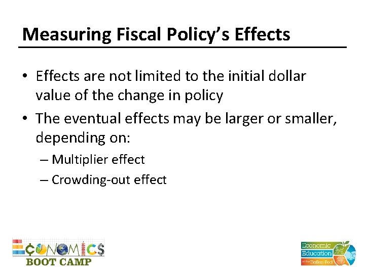 Measuring Fiscal Policy’s Effects • Effects are not limited to the initial dollar value