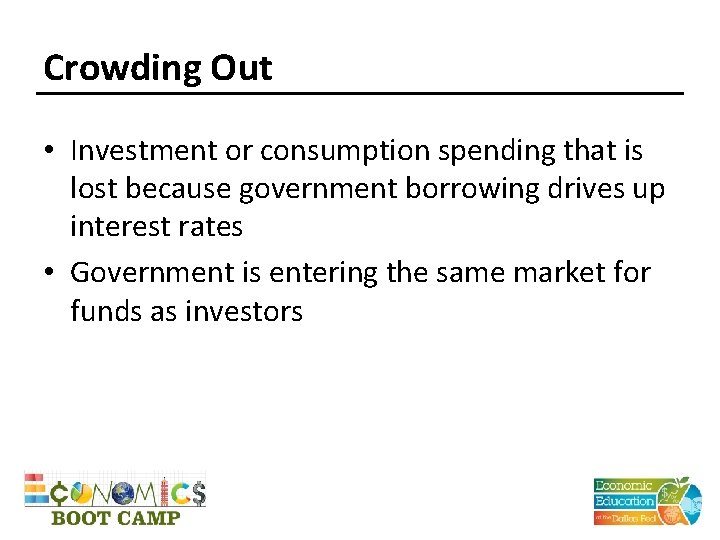 Crowding Out • Investment or consumption spending that is lost because government borrowing drives