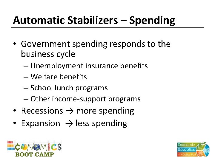 Automatic Stabilizers – Spending • Government spending responds to the business cycle – Unemployment