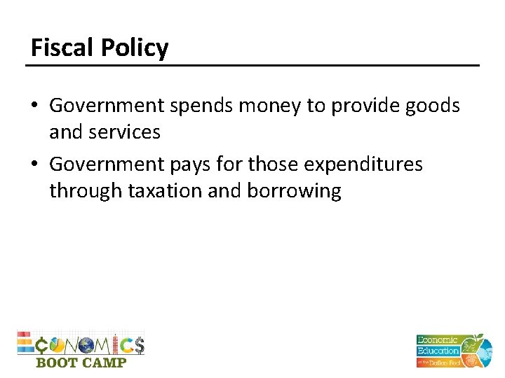 Fiscal Policy • Government spends money to provide goods and services • Government pays