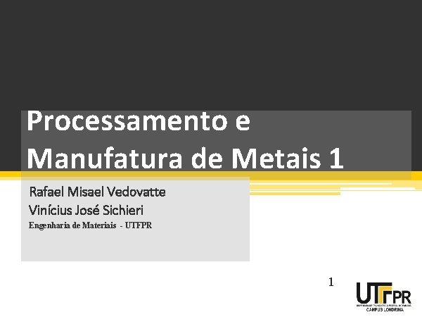 Processamento e Manufatura de Metais 1 Rafael Misael Vedovatte Vinícius José Sichieri Engenharia de
