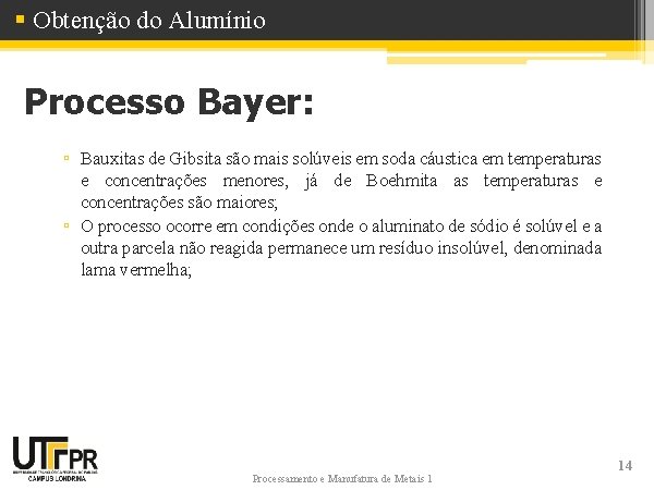 § Obtenção do Alumínio Processo Bayer: ▫ Bauxitas de Gibsita são mais solúveis em