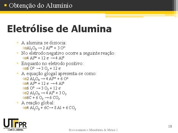 § Obtenção do Alumínio Eletrólise de Alumina ▫ A alumina se dissocia: Al 2