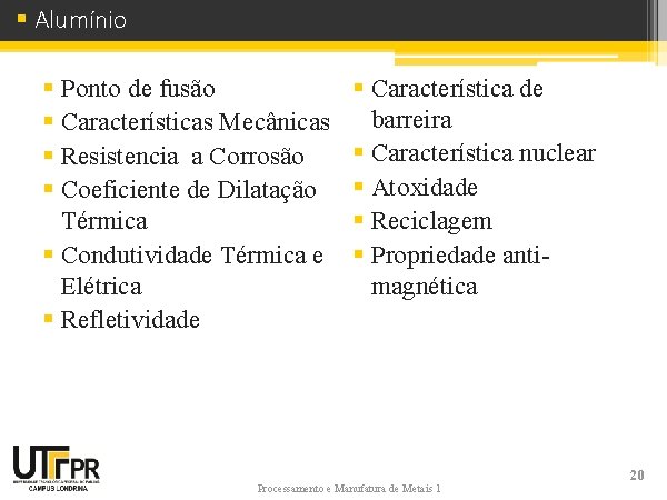 § Alumínio § Ponto de fusão § Características Mecânicas § Resistencia a Corrosão §