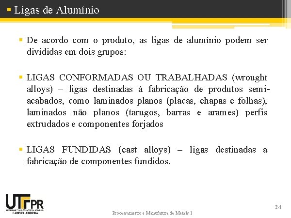 § Ligas de Alumínio § De acordo com o produto, as ligas de alumínio