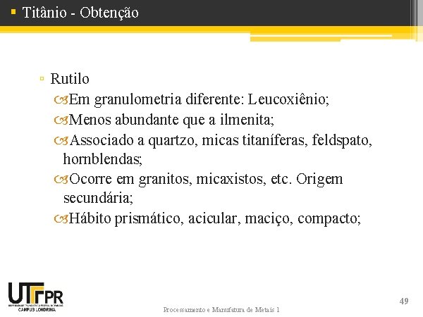 § Titânio - Obtenção ▫ Rutilo Em granulometria diferente: Leucoxiênio; Menos abundante que a