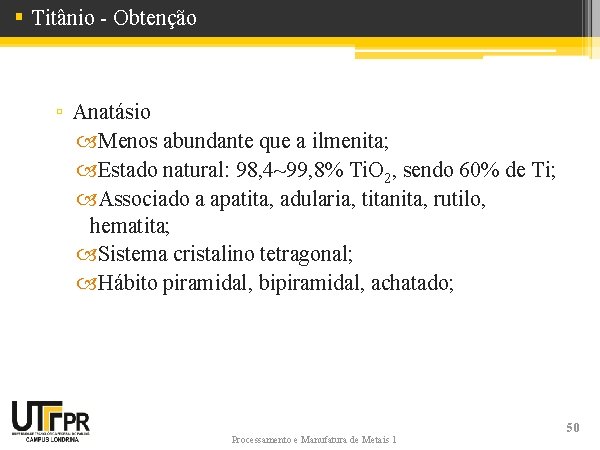 § Titânio - Obtenção ▫ Anatásio Menos abundante que a ilmenita; Estado natural: 98,