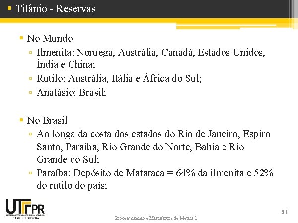 § Titânio - Reservas § No Mundo ▫ Ilmenita: Noruega, Austrália, Canadá, Estados Unidos,