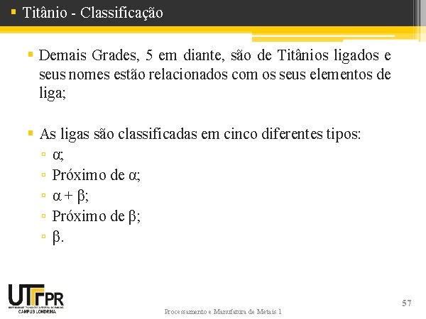 § Titânio - Classificação § Demais Grades, 5 em diante, são de Titânios ligados