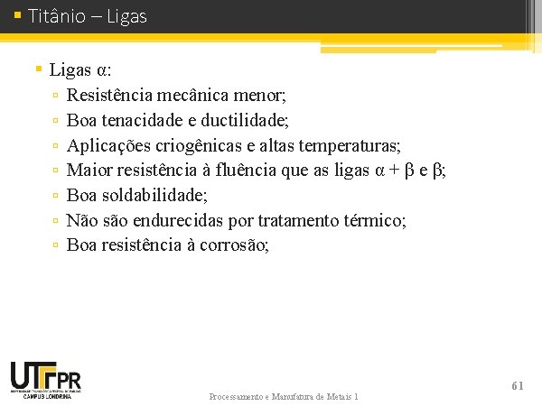 § Titânio – Ligas § Ligas α: ▫ Resistência mecânica menor; ▫ Boa tenacidade