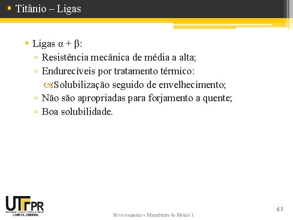 § Titânio – Ligas § Ligas α + β: ▫ Resistência mecânica de média