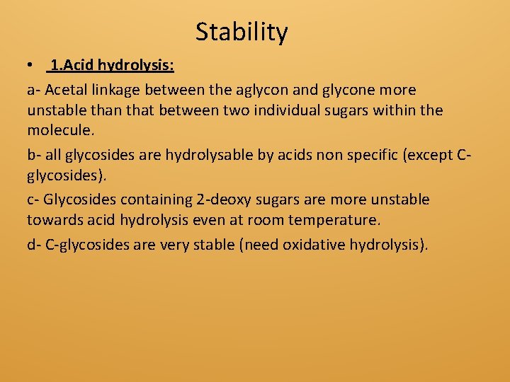 Stability • 1. Acid hydrolysis: a- Acetal linkage between the aglycon and glycone more