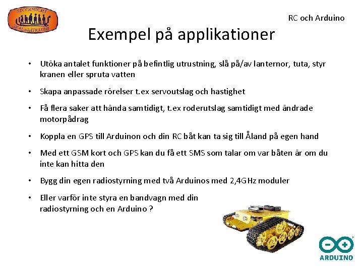 Exempel på applikationer RC och Arduino • Utöka antalet funktioner på befintlig utrustning, slå