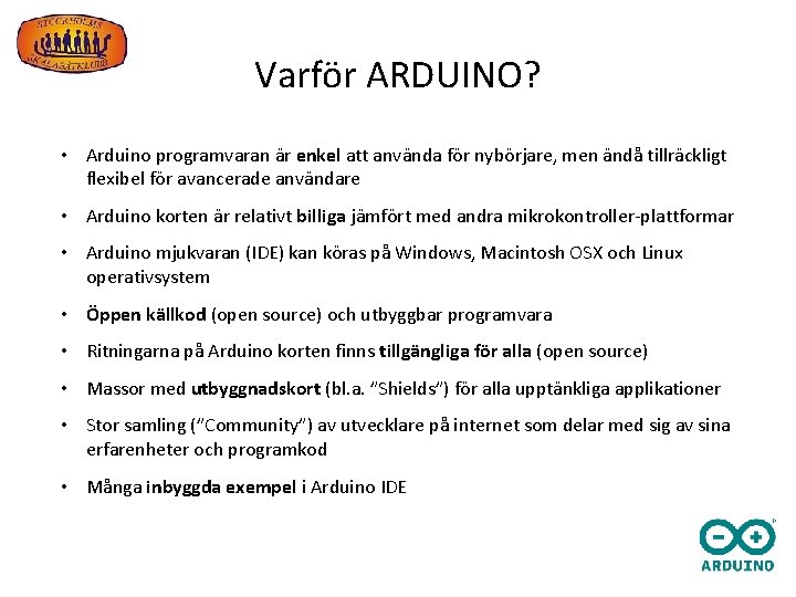 Varför ARDUINO? • Arduino programvaran är enkel att använda för nybörjare, men ändå tillräckligt