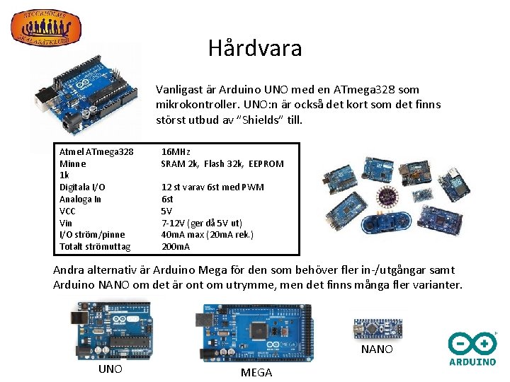 Hårdvara Vanligast är Arduino UNO med en ATmega 328 som mikrokontroller. UNO: n är