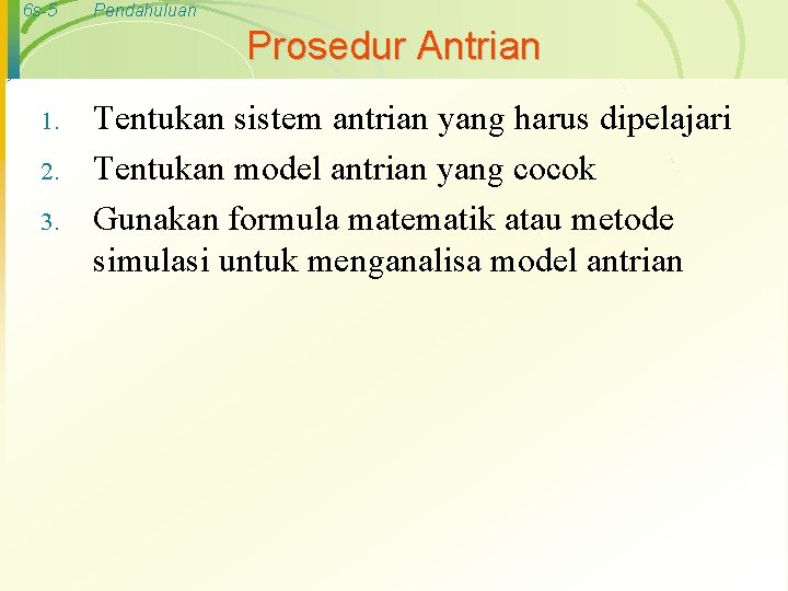 6 s-5 Pendahuluan Prosedur Antrian 1. 2. 3. Tentukan sistem antrian yang harus dipelajari