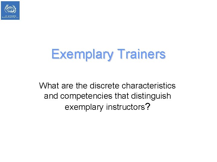 Exemplary Trainers What are the discrete characteristics and competencies that distinguish exemplary instructors? 