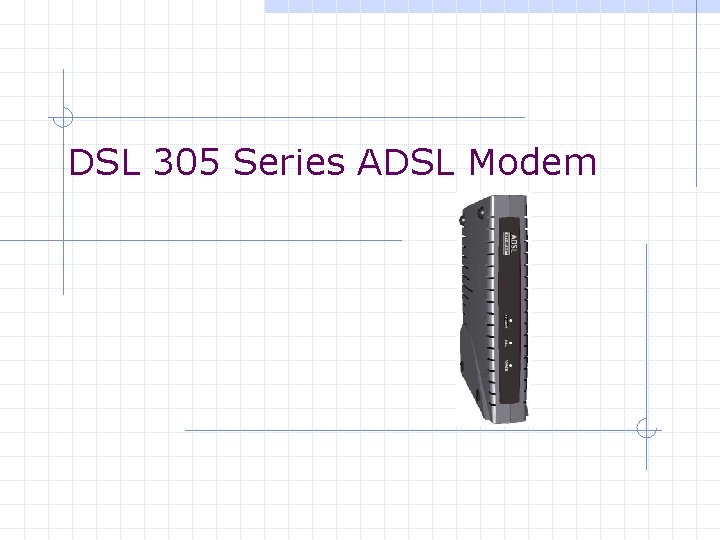 DSL 305 Series ADSL Modem DSL 305 Series ADSL Modem