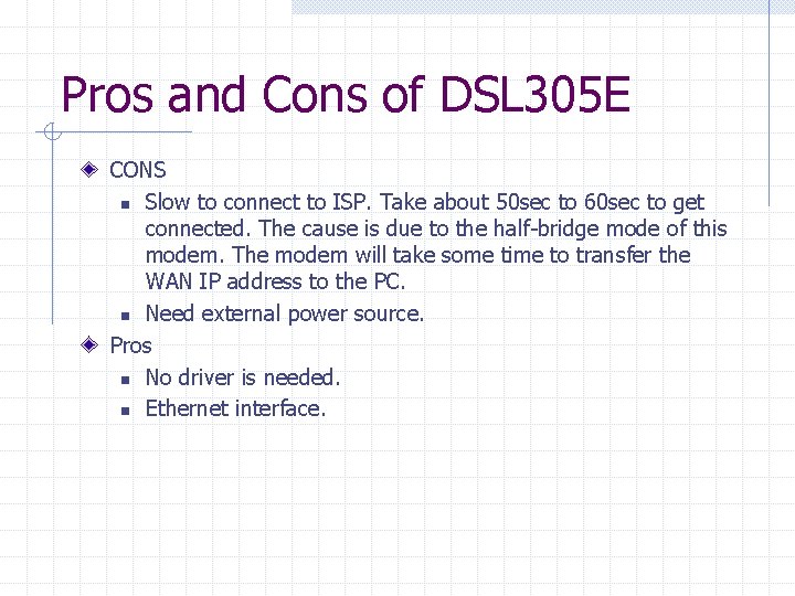 Pros and Cons of DSL 305 E CONS n Slow to connect to ISP. Pros and Cons of DSL 305 E CONS n Slow to connect to ISP.