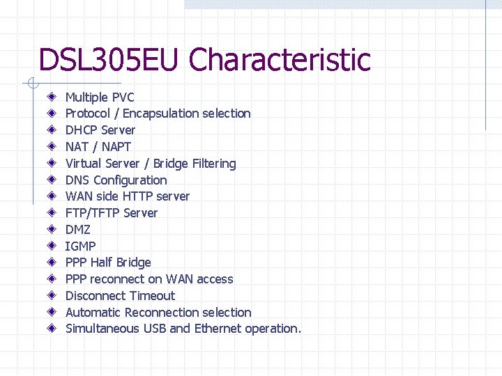 DSL 305 EU Characteristic Multiple PVC Protocol / Encapsulation selection DHCP Server NAT / DSL 305 EU Characteristic Multiple PVC Protocol / Encapsulation selection DHCP Server NAT /