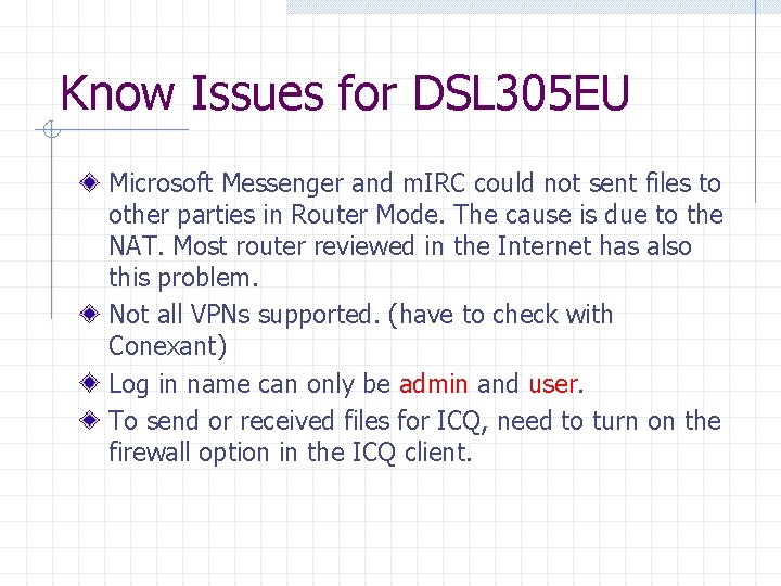 Know Issues for DSL 305 EU Microsoft Messenger and m. IRC could not sent Know Issues for DSL 305 EU Microsoft Messenger and m. IRC could not sent