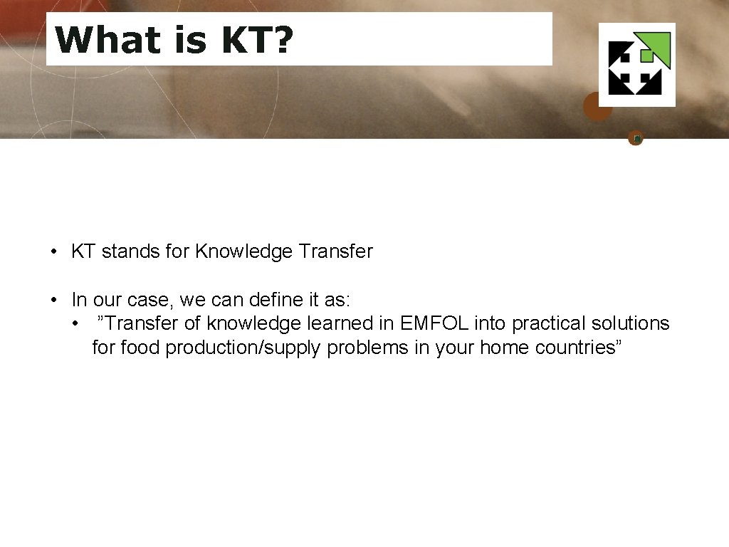 What is KT? • KT stands for Knowledge Transfer • In our case, we