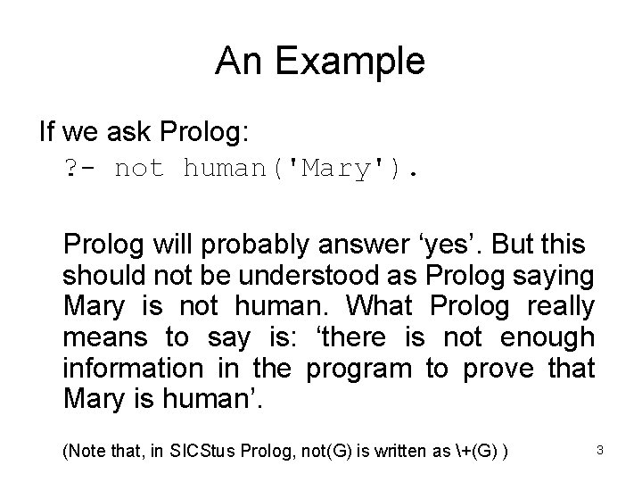 An Example If we ask Prolog: ? - not human('Mary'). Prolog will probably answer