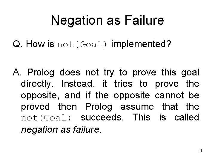 Negation as Failure Q. How is not(Goal) implemented? A. Prolog does not try to