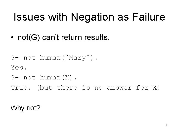 Issues with Negation as Failure • not(G) can’t return results. ? - not human('Mary').