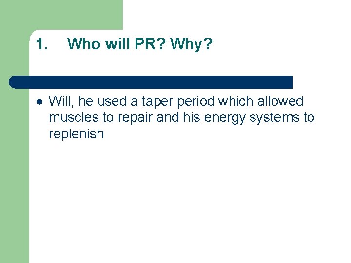 1. l Who will PR? Why? Will, he used a taper period which allowed