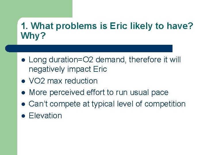 1. What problems is Eric likely to have? Why? l l l Long duration=O