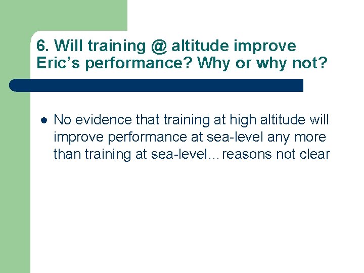 6. Will training @ altitude improve Eric’s performance? Why or why not? l No