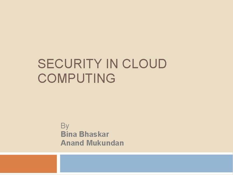 SECURITY IN CLOUD COMPUTING By Bina Bhaskar Anand Mukundan 