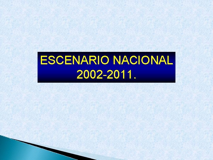 ESCENARIO NACIONAL 2002 -2011. 