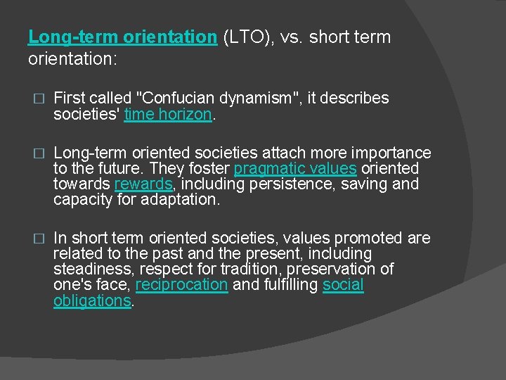 Long-term orientation (LTO), vs. short term orientation: � First called "Confucian dynamism", it describes